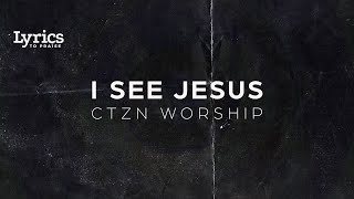 I See Jesus (Lyric Video) | CTZN Worship