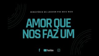 Amor que nos faz um - Ministério de louvor PIB DOIS RIOS