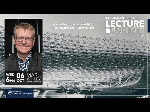 2021 Lecture Series - Mark Wigley - Konrad Wachsmann’s Television: Post-Architectural Transmissions