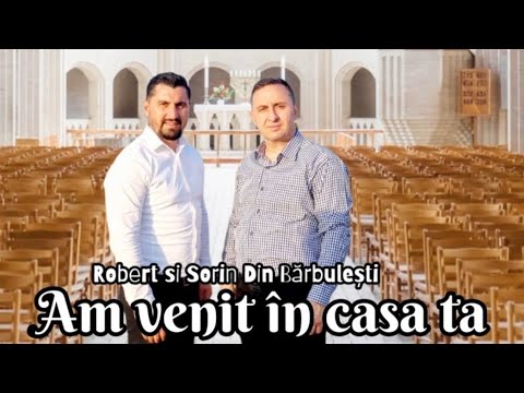 Robert si Sorin Din Bărbulești - AM VENIT IN CASA TA