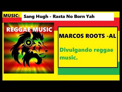 DIVULGANDO: Sang Hugh - Rasta No Born Yah / MARCOS ROOTS - AL
