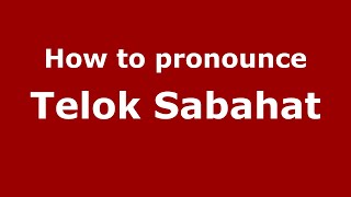 How to pronounce Telok Sabahat
