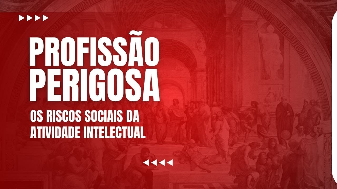 PROFISSÃO PERIGOSA: os riscos sociais da atividade intelectual