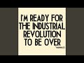 I'm Ready for the Industrial Revolution to Be Over