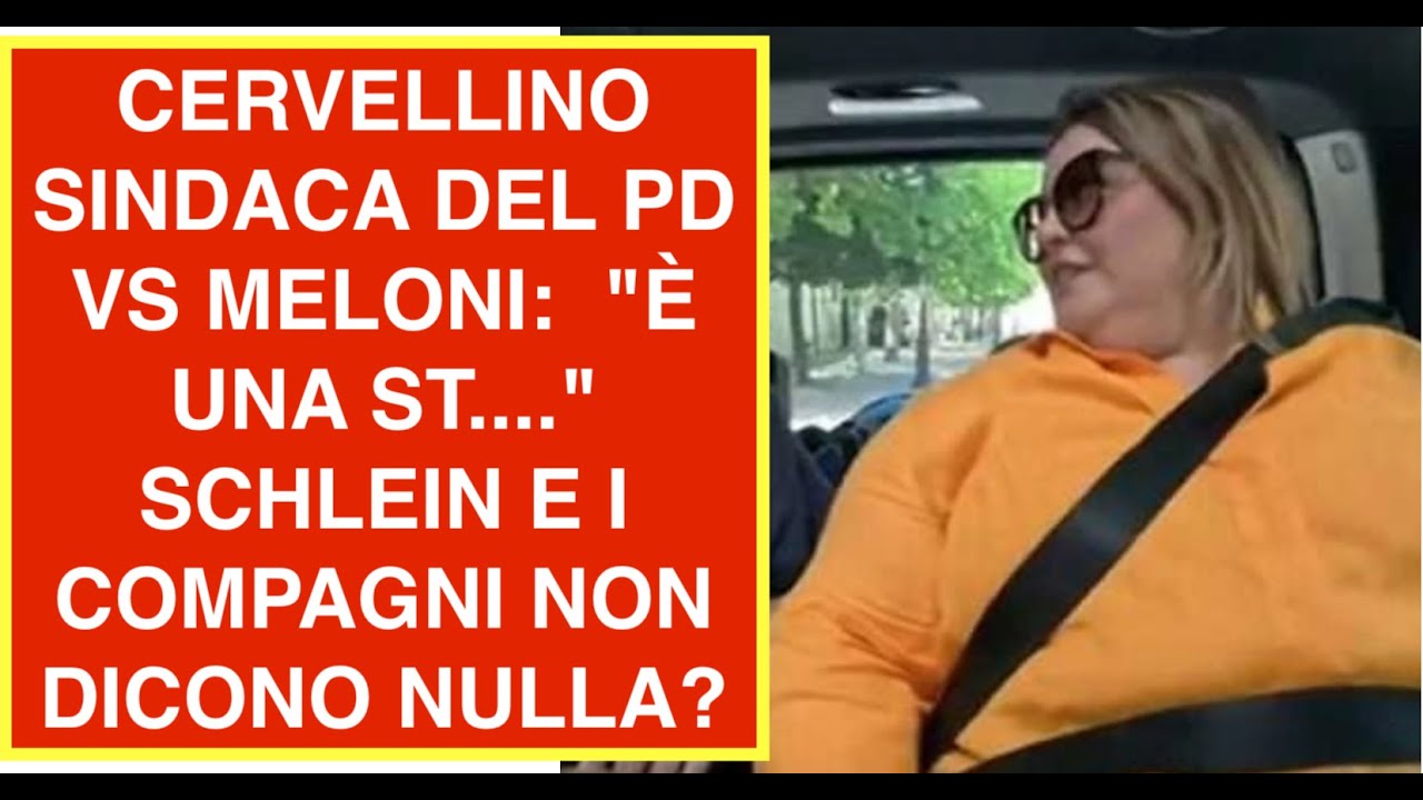 CERVELLINO SINDACA DEL PD VS MELONI:  "È UNA ST...."  SCHLEIN E I COMPAGNI NON DICONO NULLA?
