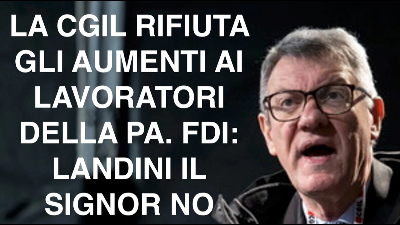 LA CGIL RIFIUTA GLI AUMENTI AI LAVORATORI DELLA PA. FDI: LANDINI IL SIGNOR NO