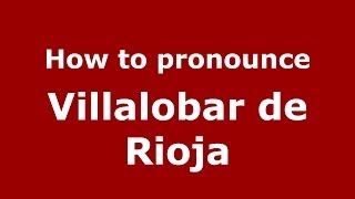 How to pronounce Villalobar De Rioja