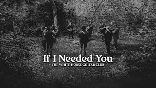 If I Needed You - The White Horse Guitar Club