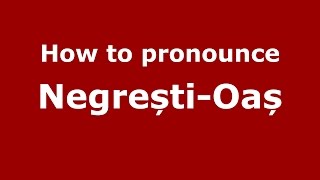 How to pronounce Negrești-Oaș