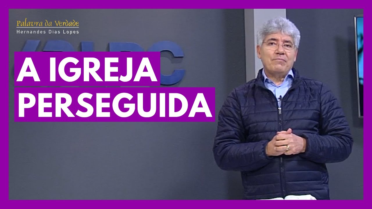 A IGREJA PERSEGUIDA - Hernandes Dias Lopes