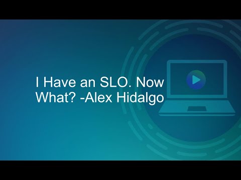 I Have An SLO. Now What? -Alex Hidalgo
