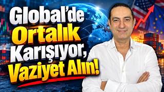 Global’de Ortalık Karışıyor,Vaziyet Alın!