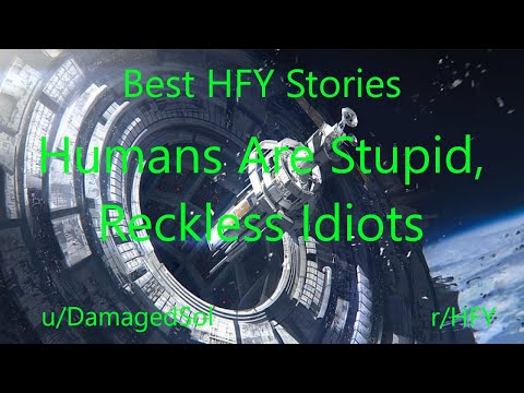 Best HFY Reddit Stories: Humans Are Stupid, Reckless Idiots