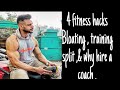 Fitness hacks . Bloating , best workout split and why hire a coach .