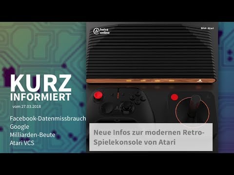 Kurz informiert vom 27.03.2018: Facebook-Datenmissbrauch, Google, Milliarden-Beute, Atari VCS
