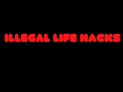 Illegal Life Hacks