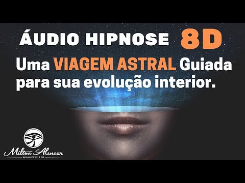 🔴ÁUDIO HIPNOSE 8D🎧 - Uma Viagem Astral Guiada para sua evolução interior - Milton Alencar