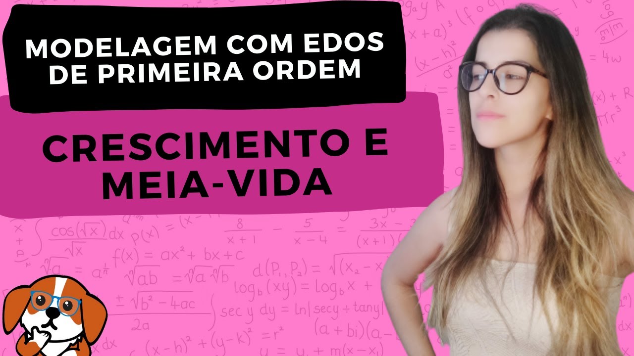 MODELAGEM COM EDOs DE PRIMEIRA ORDEM: Crescimento e Decrescimento + Meia-Vida