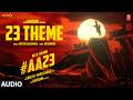 AA 23 THEME (Full Audio) | Icon Star Allu Arjun | Lokesh Kanagaraj | Anirudh | Mythri Movie Makers