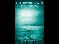 OH HOW HE LOVES YOU AND ME (SATB Choir) - Kurt Kaiser/arr. John Purifoy