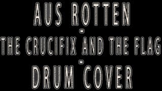 Aus Rotten - The Crucifix And The Flag - Drum Cover