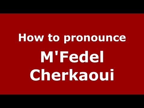 How to pronounce M'Fedel Cherkaoui (Arabic/Morocco) - PronounceNames.com