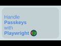 How To Handle Passkeys With Playwright Credentials Playwright V1 61