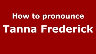 How to pronounce Tanna Frederick