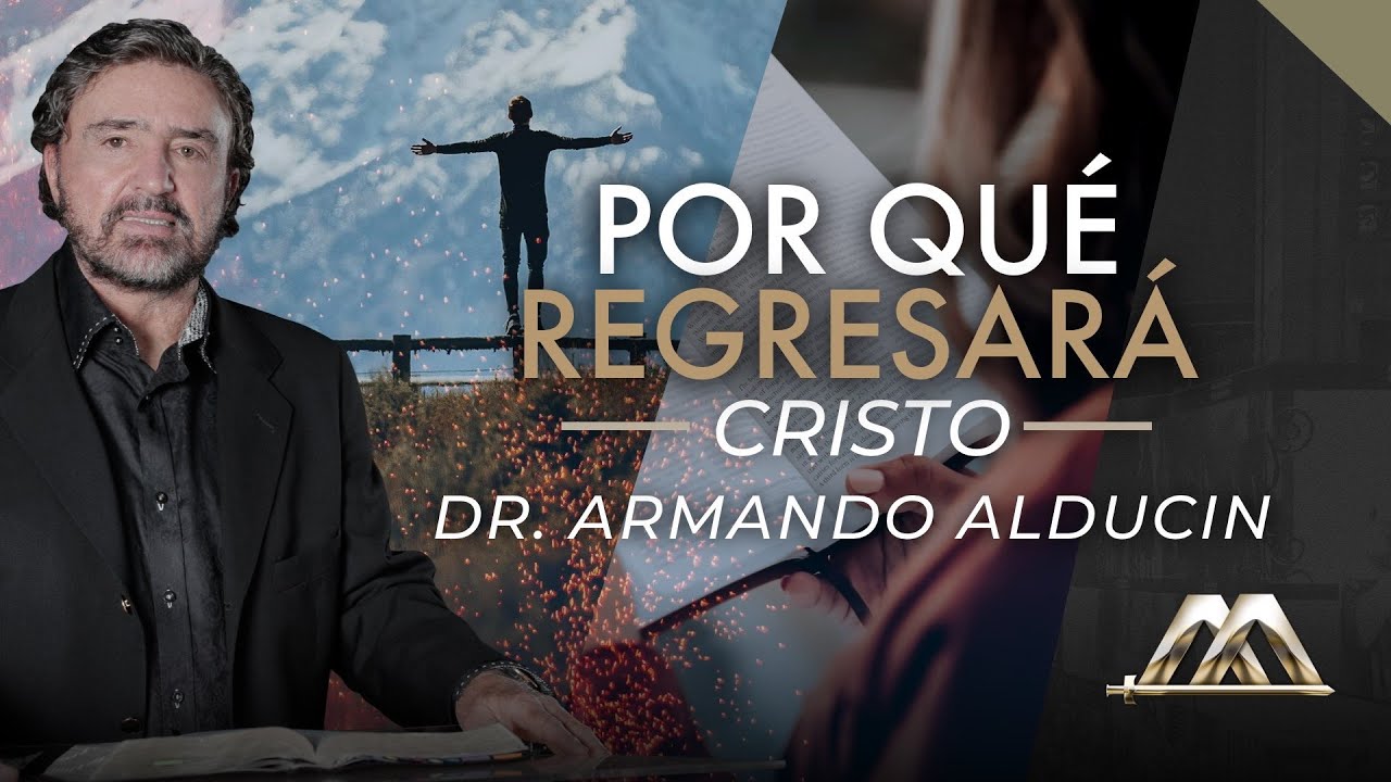 Por qué regresará Cristo | Dr. Armando Alducin