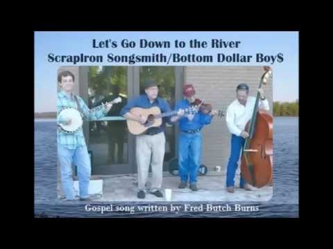 LET'S GO DOWN TO THE RIVER - ScrapIron Songsmith/Bottom Dollar Boy$