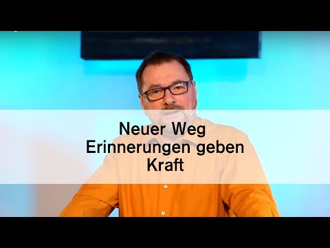 Neuer Weg? Erinnerungen geben Kraft! Von Jochen Geiselhart