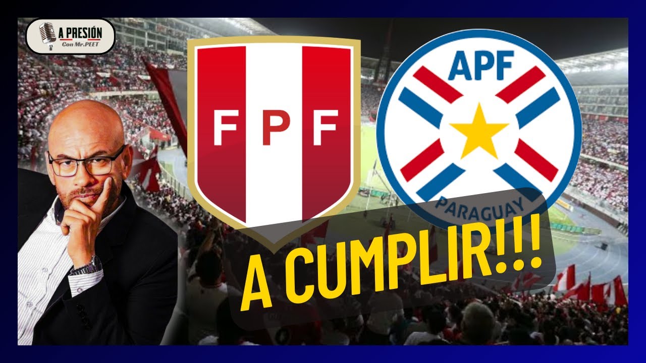 ¡A CUMPLIR CON DIGNIDAD! Perú vs. Paraguay