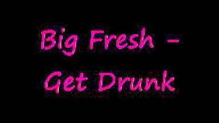 Get Drunk - Big Fresh