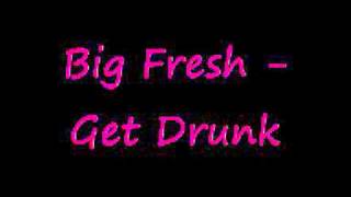 Get Drunk - Big Fresh