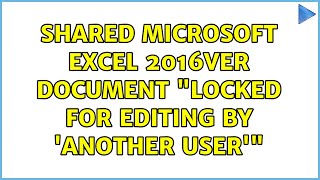 Shared Microsoft Excel 2016ver document "locked for editing by 