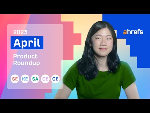 Ahrefs' Rapid-fire Product Updates: April 2023