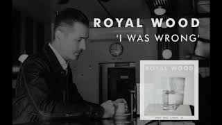 Royal Wood - &#39;I Was Wrong&#39; (Official Audio)