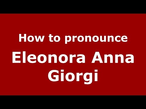 How to pronounce Eleonora Anna Giorgi (Italian/Italy)  - PronounceNames.com