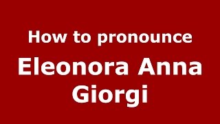 How to pronounce Eleonora Anna Giorgi