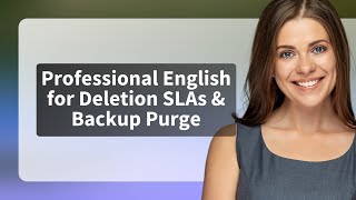 Professional English for Deletion SLAs & Backup Purge