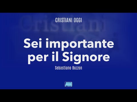 Cristiani Oggi | Sebastiano Bozzon: "Sei importante per il Signore"