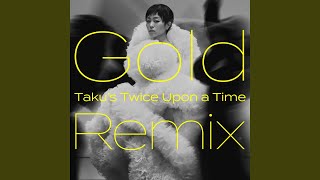 Gold -Mata Au Hi Made- (Taku&#39;s Twice Upon a Time Remix)