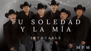 Tu Soledad Y La Mía (Letra) - Intocable en MPM