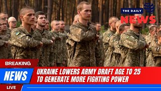 DAILY NEWS 4 - 4 | UKRAINE LOWERS ARMY DRAFT AGE TO 25 TO GENERATE MORE FIGHTING POWER