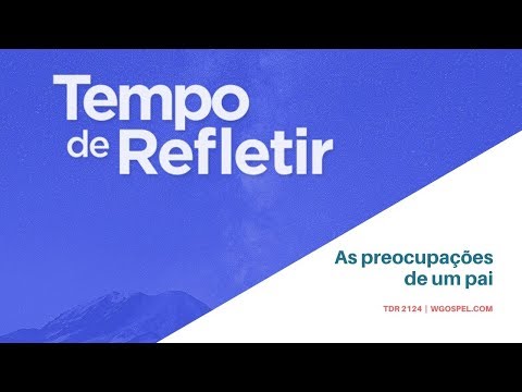 Tempo de Refletir 2124 - As preocupações de um pai