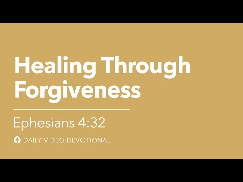 Healing Through Forgiveness | Ephesians 4:32 | Our Daily Bread Video Devotional