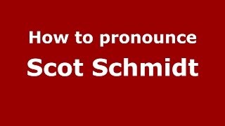How to pronounce Scot Schmidt