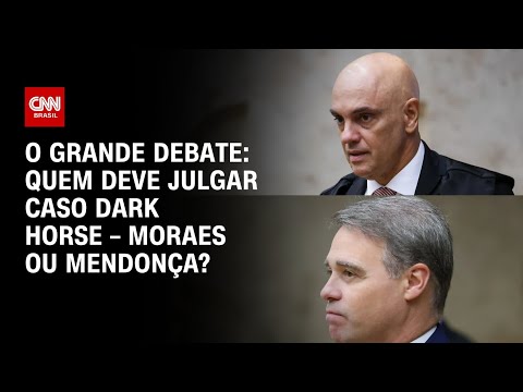 Moraes ou Mendonça: Quem deve julgar o caso Dark Horse? | O GRANDE DEBATE