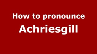 How to pronounce Achriesgill