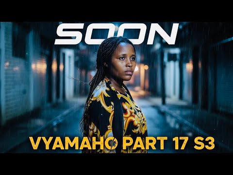 VYAMAHO PART 17 | SEASON THREE | SOON